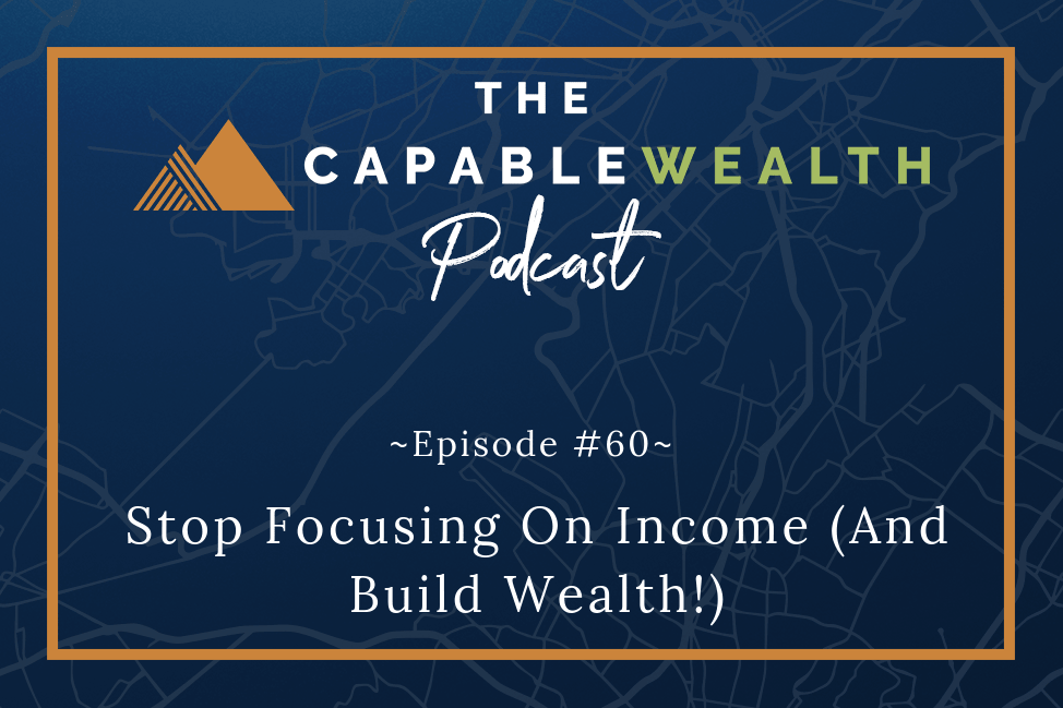 Podcast - Stop Focusing On Wealth (And Build Income)