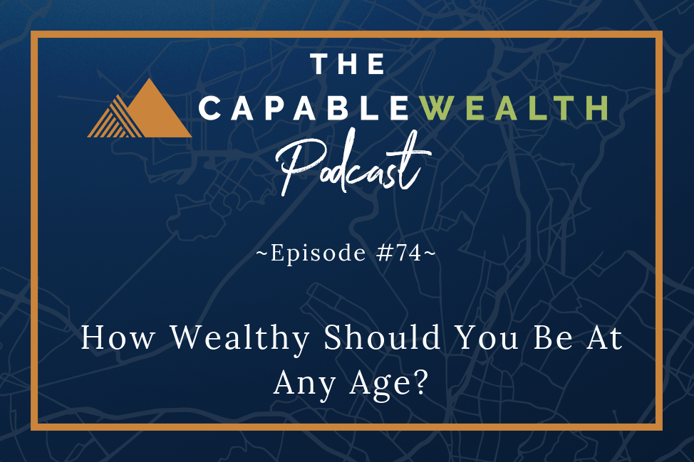 Podcast - How Wealthy Should You Be At Any Age?
