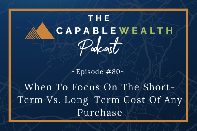 Ep #080: When To Focus On The Short-Term vs Long-Term Cost Of Any Purchase thumbnail