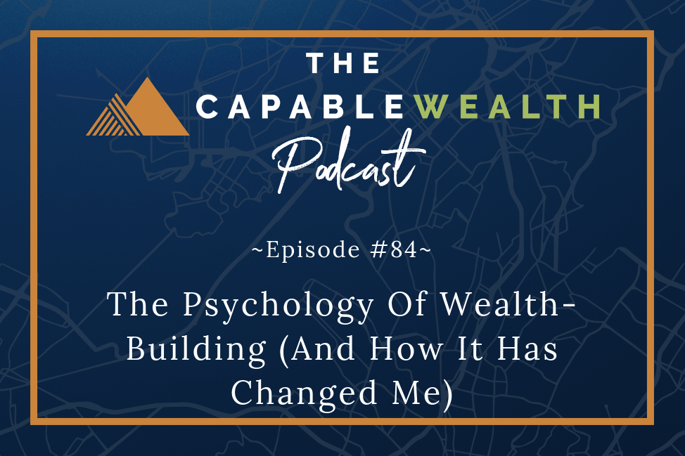 Podcast - The Psychology Of Wealth-Building (And How It Has Changed Me)