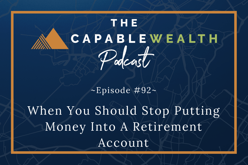 Podcast - When You Should Stop Putting Money Into A Retirement Account