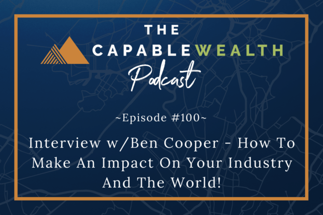 Ep 100: Interview w/Ben Cooper – How To Make An Impact On Your Industry And The World thumbnail