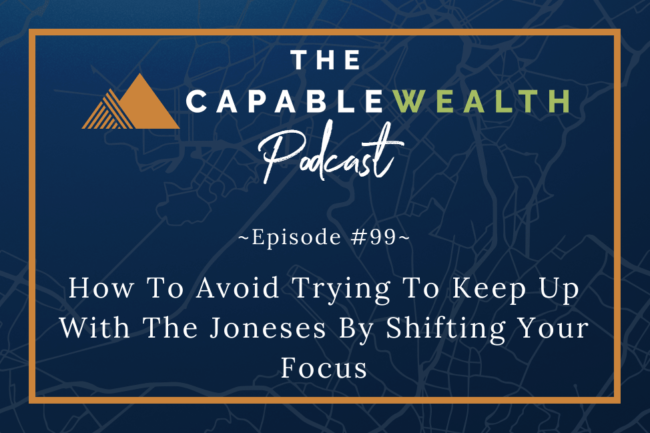 Ep 099: How To Avoid Trying To Keep Up With The Joneses By Shifting Your Focus thumbnail
