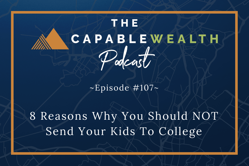 Podcast - 8 Reasons Why You Shoudl NOT Send Your Kids To College