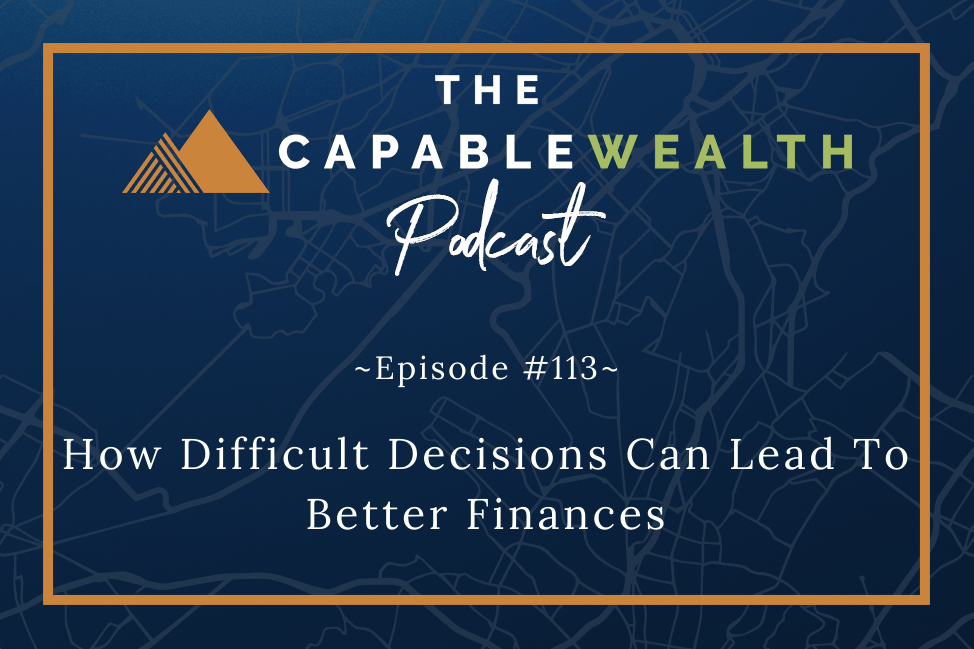 Podcast - How Difficult Decisions Can Lead To Better Finances
